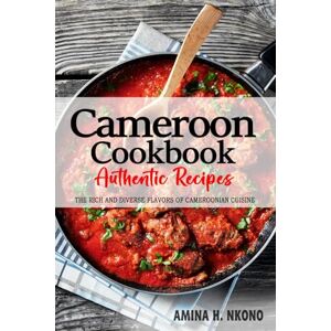 Nkono, Amina H. Cameroon Cookbook Discover the Rich and Diverse Flavors of Cameroonian Cuisine: The Collection of Traditional and Authentic Recipes from Cameroon Passed Down Through Generations Nkono, Amina H. Cameroon Cookbook Discover the Rich and Diverse Flavors of Cameroonian Cuisine: The Collection of Traditional and Authentic Recipes from Cameroon Passed Down Through Generations