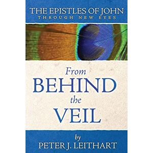 Leithart, Peter J From Behind the Veil: The Epistles of John Through New Eyes (Through New Eyes Bible Commentary) Leithart, Peter J From Behind the Veil: The Epistles of John Through New Eyes (Through New Eyes Bible Commentary)