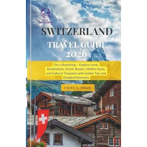 Dillard, Laura E Switzerland Travel Guide 2026: On a Shoestring – Explore Iconic Destinations, Scenic Routes, Hidden Gems, and Cultural Treasures with Insider Tips and ... Itineraries (Switzerland on a Shoestring) Dillard, Laura E Switzerland Travel Guide 2026: On a Shoestring – Explore Iconic Destinations, Scenic Routes, Hidden Gems, and Cultural Treasures with Insider Tips and ... Itineraries (Switzerland on a Shoestring)