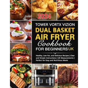 Ditherspoon, Veregrine Tower Vortx Vizion Dual Basket Air Fryer Cookbook for Beginners UK: Healthy, Low-Fat, and Delicious Recipes Clear and Simple Instructions UK Measurements Perfect for Easy and Nutritious Meals Ditherspoon, Veregrine Tower Vortx Vizion Dual Basket Air Fryer Cookbook for Beginners UK: Healthy, Low-Fat, and Delicious Recipes Clear and Simple Instructions UK Measurements Perfect for Easy and Nutritious Meals