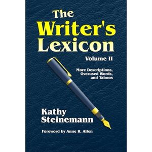 Steinemann, Kathy The Writer's Lexicon Volume II: More Descriptions, Overused Words, and Taboos: 2 Steinemann, Kathy The Writer's Lexicon Volume II: More Descriptions, Overused Words, and Taboos: 2