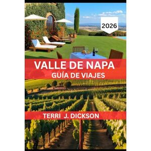 DICKSON, TERRI J. VALLE DE NAPA GUÍA DE VIAJES 2026: Saboreando la vida, copa a copa: Tu guía completa del Valle de Napa 2026 DICKSON, TERRI J. VALLE DE NAPA GUÍA DE VIAJES 2026: Saboreando la vida, copa a copa: Tu guía completa del Valle de Napa 2026