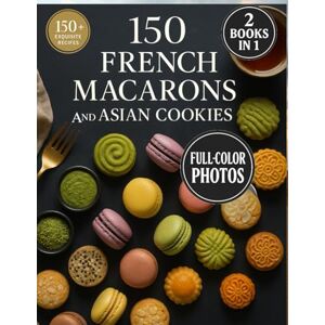Blanc, Isabelle 150 French Macarons and Asian Cookies: Two Worlds of Sweet Perfection — Beautifully Photographed, Easy-to-Follow Recipes Blanc, Isabelle 150 French Macarons and Asian Cookies: Two Worlds of Sweet Perfection — Beautifully Photographed, Easy-to-Follow Recipes