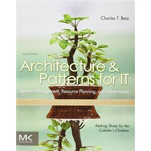Betz, Charles T. Architecture and Patterns for IT Service Management, Resource Planning, and Governance: Making Shoes for the Cobbler's Children Betz, Charles T. Architecture and Patterns for IT Service Management, Resource Planning, and Governance: Making Shoes for the Cobbler's Children