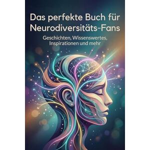 Schmied, Sarah Das perfekte Buch für Neurodiversitäts-Fans: Geschichten, Wissenswertes, Inspirationen und mehr Schmied, Sarah Das perfekte Buch für Neurodiversitäts-Fans: Geschichten, Wissenswertes, Inspirationen und mehr