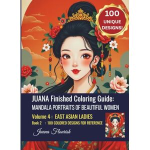 Flourish, Juana JUANA Finished Coloring Guide: Mandala Portraits of Beautiful Women: Volume 4: East Asian Ladies: Book 2: 100 Colored Designs for Reference (JUANA ... ... Book: Mandala Portraits of Beautiful Women) Flourish, Juana JUANA Finished Coloring Guide: Mandala Portraits of Beautiful Women: Volume 4: East Asian Ladies: Book 2: 100 Colored Designs for Reference (JUANA ... ... Book: Mandala Portraits of Beautiful Women)