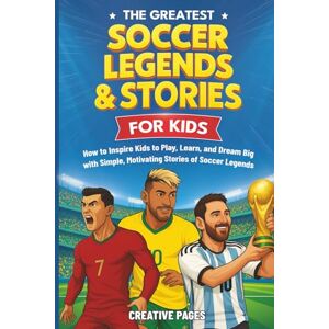 Creative Labs The Greatest Soccer Legends & Stories For Kids: How to Inspire Kids to Play, Learn, and Dream Big with Simple, Motivating Stories of Soccer Legends (The Best Sports Stories for Kids) Creative Labs The Greatest Soccer Legends & Stories For Kids: How to Inspire Kids to Play, Learn, and Dream Big with Simple, Motivating Stories of Soccer Legends (The Best Sports Stories for Kids)