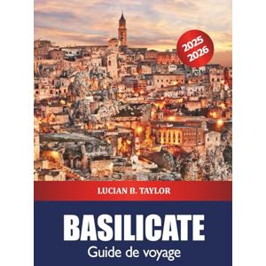 Taylor Basilicate Guide de voyage 2025-2026: Découvrez les joyaux cachés du sud de l'Italie, les principales attractions, la gastronomie, la culture, les villages côtiers et l'aventure Taylor Basilicate Guide de voyage 2025-2026: Découvrez les joyaux cachés du sud de l'Italie, les principales attractions, la gastronomie, la culture, les villages côtiers et l'aventure