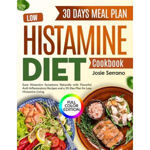 Serrano, Josie Low Histamine Diet Cookbook: Ease Histamine Symptoms Naturally with Flavorful Anti-Inflammatory Recipes and a 30-Day Plan for Low Histamine Living Serrano, Josie Low Histamine Diet Cookbook: Ease Histamine Symptoms Naturally with Flavorful Anti-Inflammatory Recipes and a 30-Day Plan for Low Histamine Living