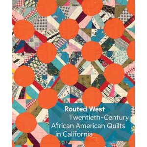 Routed West: Twentieth-Century African American Quilts in California Routed West: Twentieth-Century African American Quilts in California