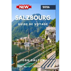 DALTON, JOSH SALZBOURG GUIDE DE VOYAGE 2026: Découvrez le meilleur du joyau culturel autrichien, des monuments historiques aux aventures pittoresques DALTON, JOSH SALZBOURG GUIDE DE VOYAGE 2026: Découvrez le meilleur du joyau culturel autrichien, des monuments historiques aux aventures pittoresques