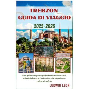 LEON, LUDWIG TREBZON GUIDA DI VIAGGIO 2025-2026: Una guida alle principali attrazioni della città, alla deliziosa cucina locale e alle esperienze culturali uniche LEON, LUDWIG TREBZON GUIDA DI VIAGGIO 2025-2026: Una guida alle principali attrazioni della città, alla deliziosa cucina locale e alle esperienze culturali uniche