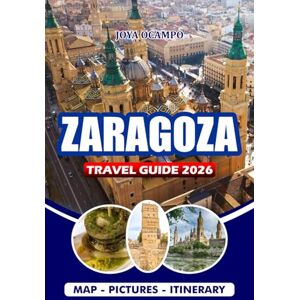 OCAMPO, JOYA ZARAGOZA TRAVEL GUIDE 2026: From Ancient Roman Ruins to Lively Tapas Nights: Experience the Culture, Cuisine, Festivals, and Hidden Corners of This Vibrant City OCAMPO, JOYA ZARAGOZA TRAVEL GUIDE 2026: From Ancient Roman Ruins to Lively Tapas Nights: Experience the Culture, Cuisine, Festivals, and Hidden Corners of This Vibrant City