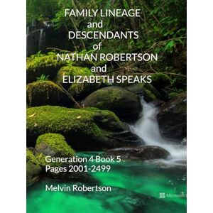 Robertson, Melvin FAMILY LINEAGE and DESCENDANTS of NATHAN ROBERTSON and ELIZABETH SPEAKS: Generation 4 Book 5 Pages 2001-2499 Robertson, Melvin FAMILY LINEAGE and DESCENDANTS of NATHAN ROBERTSON and ELIZABETH SPEAKS: Generation 4 Book 5 Pages 2001-2499