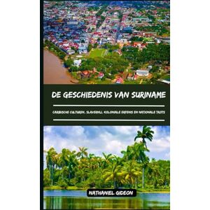 Gideon, Nathaniel DE GESCHIEDENIS VAN SURINAME: Caribische culturen, slavernij, koloniale erfenis en nationale trots ( Dutch Edition) Gideon, Nathaniel DE GESCHIEDENIS VAN SURINAME: Caribische culturen, slavernij, koloniale erfenis en nationale trots ( Dutch Edition)