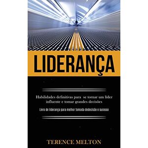 Melton, Terence Liderança: Habilidades definitivas para se tornar um líder influente e tomar grandes decisões (Livro de liderança para melhor tomada de decisão e sucesso) Melton, Terence Liderança: Habilidades definitivas para se tornar um líder influente e tomar grandes decisões (Livro de liderança para melhor tomada de decisão e sucesso)