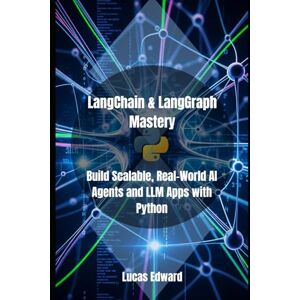 Edward, Lucas LangChain & LangGraph Mastery: Build Scalable, Real-World AI Agents and LLM Apps with Python Edward, Lucas LangChain & LangGraph Mastery: Build Scalable, Real-World AI Agents and LLM Apps with Python