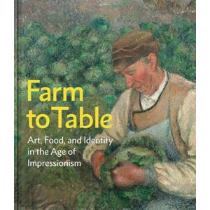 Farm to Table: Art, Food, and Identity in the Age of Impressionism Farm to Table: Art, Food, and Identity in the Age of Impressionism