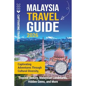Travels, Captivating Malaysia Travel Guide: Captivating Adventures through Cultural Diversity, Tropical Beauty, Malaysian Landmarks, Hidden Gems, and More (Traveling the World) Travels, Captivating Malaysia Travel Guide: Captivating Adventures through Cultural Diversity, Tropical Beauty, Malaysian Landmarks, Hidden Gems, and More (Traveling the World)