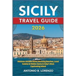 LORENZO, ANTONIO B. Sicily Travel Guide 2026: Discover Ancient Ruins, Stunning Beaches, Local Cuisine & Hidden Gems in Italy’s Most Captivating Island LORENZO, ANTONIO B. Sicily Travel Guide 2026: Discover Ancient Ruins, Stunning Beaches, Local Cuisine & Hidden Gems in Italy’s Most Captivating Island