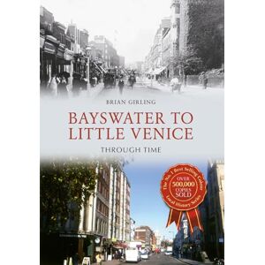 Girling, Brian Bayswater to Little Venice Through Time Girling, Brian Bayswater to Little Venice Through Time