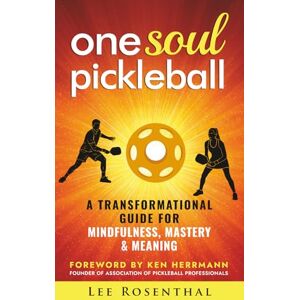 Lee One Soul Pickleball A Journey for Growth, Gratitude & Greatness: A Transformational Guide for Mindfulness, Mastery & Meaning Lee One Soul Pickleball A Journey for Growth, Gratitude & Greatness: A Transformational Guide for Mindfulness, Mastery & Meaning