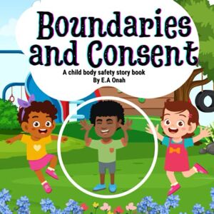 Onah, E A Boundaries and Consent: A child body safety story book (Body safety story books) Onah, E A Boundaries and Consent: A child body safety story book (Body safety story books)