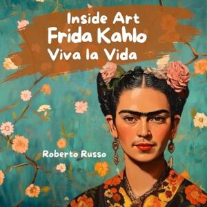 Russo, Prof Roberto Frida Kahlo. Viva la Vida: A vibrant Frida Kahlo biography for kids, a book celebrating Hispanic heritage, being different, and feminist icons who inspire children. (INSIDE ART English edition) Russo, Prof Roberto Frida Kahlo. Viva la Vida: A vibrant Frida Kahlo biography for kids, a book celebrating Hispanic heritage, being different, and feminist icons who inspire children. (INSIDE ART English edition)