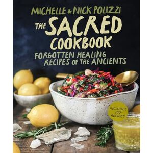 Polizzi, Nick The Sacred Cookbook: Forgotten Healing Recipes of the Ancients Polizzi, Nick The Sacred Cookbook: Forgotten Healing Recipes of the Ancients