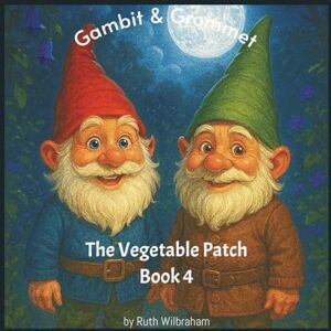 Wilbraham, Ruth Gambit and Grommet The Vegetable Patch: Two garden gnomes, one moonlit mission — a heartwarming bedtime adventure about teamwork, kindness, and the magic of the garden at night. (Gambit & Grommet) Wilbraham, Ruth Gambit and Grommet The Vegetable Patch: Two garden gnomes, one moonlit mission — a heartwarming bedtime adventure about teamwork, kindness, and the magic of the garden at night. (Gambit & Grommet)