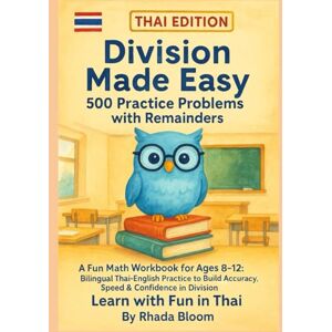 Bloom, Rhada Division Made Easy – 500 Practice Problems with Remainders THAI EDITION: A Fun Math Workbook for Ages 8–12: Bilingual Thai-English Practice to Build Accuracy, Speed & Confidence in Division Bloom, Rhada Division Made Easy – 500 Practice Problems with Remainders THAI EDITION: A Fun Math Workbook for Ages 8–12: Bilingual Thai-English Practice to Build Accuracy, Speed & Confidence in Division