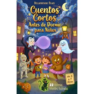 Black, Bellafontaine Cuentos Cortos Antes de Dormir para Niños de 3 a 7 Años: 22 Historias Infantiles Ilustradas de Buenas Noches sin Miedo, de 5 a 10 Minutos, con Monstruos Divertidos de Halloween, Valores y Amistad Black, Bellafontaine Cuentos Cortos Antes de Dormir para Niños de 3 a 7 Años: 22 Historias Infantiles Ilustradas de Buenas Noches sin Miedo, de 5 a 10 Minutos, con Monstruos Divertidos de Halloween, Valores y Amistad