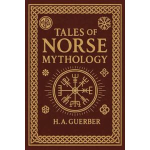 Guerber, Helen A. Tales of Norse Mythology: Illustrated Edition Guerber, Helen A. Tales of Norse Mythology: Illustrated Edition