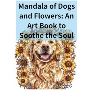 AOKI, AKIRA Mandala of Dogs and Flowers: An Art Book to Soothe the Soul: A Journey Through Tranquil Designs and Nature's Beauty AOKI, AKIRA Mandala of Dogs and Flowers: An Art Book to Soothe the Soul: A Journey Through Tranquil Designs and Nature's Beauty