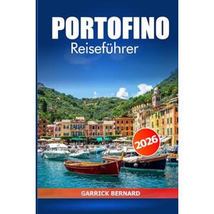 Bernard, Garrick Portofino Reiseführer 2026: Entdecken Sie versteckte Juwelen, atemberaubende Küstendörfer, Strände, historische Sehenswürdigkeiten und Aktivitäten an der italienischen Riviera Bernard, Garrick Portofino Reiseführer 2026: Entdecken Sie versteckte Juwelen, atemberaubende Küstendörfer, Strände, historische Sehenswürdigkeiten und Aktivitäten an der italienischen Riviera