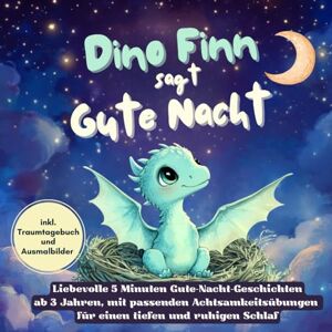 Taube, Sarah Dino Finn sagt Gute Nacht: Liebevolle 5 Minuten Gute-Nacht-Geschichten ab 3 Jahren, mit passenden Achtsamkeitsübungen für einen tiefen und ruhigen Schlaf Taube, Sarah Dino Finn sagt Gute Nacht: Liebevolle 5 Minuten Gute-Nacht-Geschichten ab 3 Jahren, mit passenden Achtsamkeitsübungen für einen tiefen und ruhigen Schlaf
