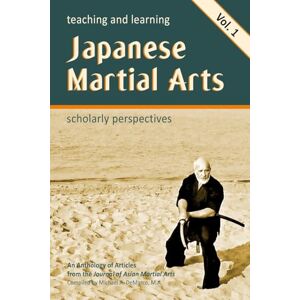 Donohue Ph.D., John Teaching and Learning Japanese Martial Arts Vol. 1: Scholarly Perspectives: Scholarly Perspectives Vol. 1 Donohue Ph.D., John Teaching and Learning Japanese Martial Arts Vol. 1: Scholarly Perspectives: Scholarly Perspectives Vol. 1