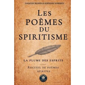 LAGACHE, Manon Les Poèmes du Spiritisme: La Plume des Esprits, Recueil de Poèmes Spirites LAGACHE, Manon Les Poèmes du Spiritisme: La Plume des Esprits, Recueil de Poèmes Spirites