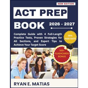 E. Matias, Ryan ACT Prep Book 2026-2027: Complete Guide with 4 Full-Length Practice Tests, Proven Strategies for All Sections, and Expert Tips to Achieve Your Target Score. E. Matias, Ryan ACT Prep Book 2026-2027: Complete Guide with 4 Full-Length Practice Tests, Proven Strategies for All Sections, and Expert Tips to Achieve Your Target Score.