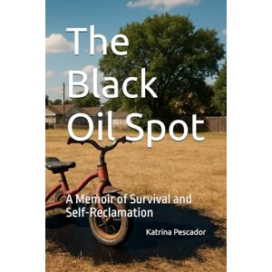 Pescador, Katrina The Black Oil Spot: A Memoir of Survival and Self-Reclamation: 1 (Fearless Forward Memoir Series) Pescador, Katrina The Black Oil Spot: A Memoir of Survival and Self-Reclamation: 1 (Fearless Forward Memoir Series)