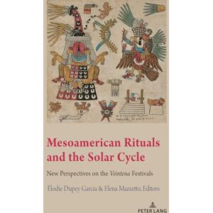 Mesoamerican Rituals and the Solar Cycle: New Perspectives on the Veintena Festivals: 1 (Indigenous Cultures of Latin America: Past and Present) Mesoamerican Rituals and the Solar Cycle: New Perspectives on the Veintena Festivals: 1 (Indigenous Cultures of Latin America: Past and Present)