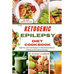 Lundblad, Dr. Kristian THE KETOGENIC EPILEPSY DIET COOKBOOK: High-Fat, Low-Carb Recipes To Help Reduce Seizure Frequency And Improve Energy Lundblad, Dr. Kristian THE KETOGENIC EPILEPSY DIET COOKBOOK: High-Fat, Low-Carb Recipes To Help Reduce Seizure Frequency And Improve Energy