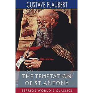 Flaubert, Gustave The Temptation of St. Antony (Esprios Classics) Flaubert, Gustave The Temptation of St. Antony (Esprios Classics)