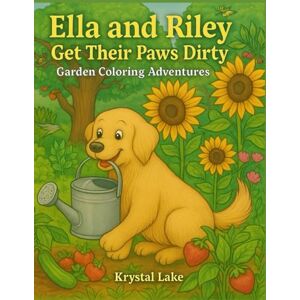 Lake, Krystal Ella and Riley Get Their Paws Dirty Garden Coloring Adventures (Ella and Riley Explore Fur, Fun, and Fairy Tales) Lake, Krystal Ella and Riley Get Their Paws Dirty Garden Coloring Adventures (Ella and Riley Explore Fur, Fun, and Fairy Tales)