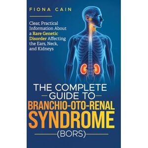 Cain, Fiona The Complete Guide To Branchio-Oto-Renal Syndrome (BORS) Cain, Fiona The Complete Guide To Branchio-Oto-Renal Syndrome (BORS)