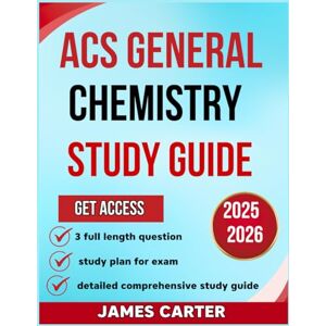 Carter, James ACS GENERAL CHEMISTRY Study Guide 2025-2026: Your Comprehensive Exam Prep to Mastering Core Concepts, with 3 Full Length Question and Detailed Answer Carter, James ACS GENERAL CHEMISTRY Study Guide 2025-2026: Your Comprehensive Exam Prep to Mastering Core Concepts, with 3 Full Length Question and Detailed Answer