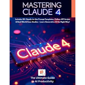 Daly, Riadh Mastering Claude 4: The Ultimate Guide to AI Productivity, Prompt Engineering & API Integration: Includes 50+ Ready-to-Use Prompt Templates, Python ... Case Studies (AI Prompting Mastery) Daly, Riadh Mastering Claude 4: The Ultimate Guide to AI Productivity, Prompt Engineering & API Integration: Includes 50+ Ready-to-Use Prompt Templates, Python ... Case Studies (AI Prompting Mastery)