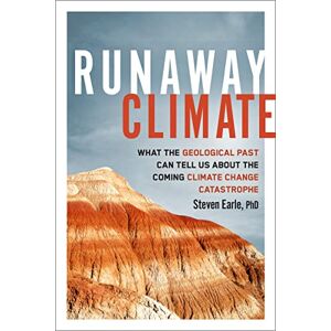 Earle, Steven Runaway Climate: What the Geological Past Can Tell Us about the Coming Climate Change Catastrophe Earle, Steven Runaway Climate: What the Geological Past Can Tell Us about the Coming Climate Change Catastrophe