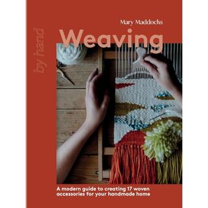 Maddocks, Mary Weaving: A Modern Guide to Creating 17 Woven Accessories for your Handmade Home (By Hand) Maddocks, Mary Weaving: A Modern Guide to Creating 17 Woven Accessories for your Handmade Home (By Hand)