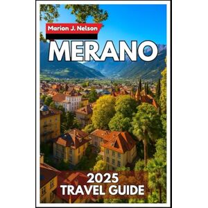 Nelson, Marion J. Merano Travel Guide 2025: Visit warm springs, quiet walking paths, and tasty local food in one of South Tyrol’s most special places. Nelson, Marion J. Merano Travel Guide 2025: Visit warm springs, quiet walking paths, and tasty local food in one of South Tyrol’s most special places.